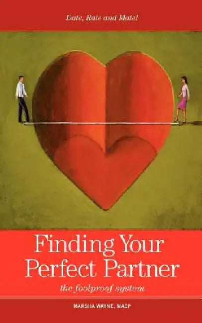 Finding Your Perfect Partner: The Foolproof Dating, Rating and Mating System by Marsha Wayne
