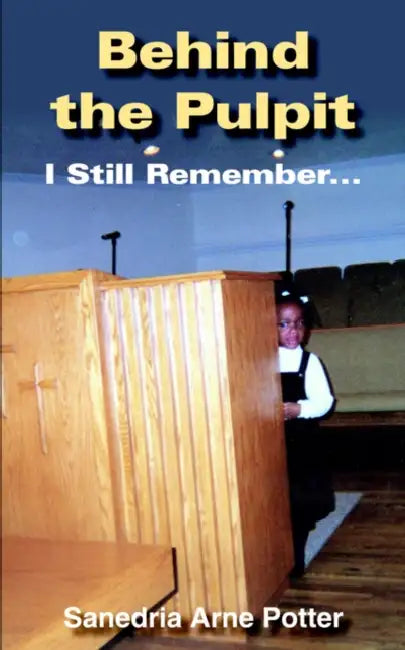 Behind the Pulpit: I Still Remember... by Sanedria Arne Potter