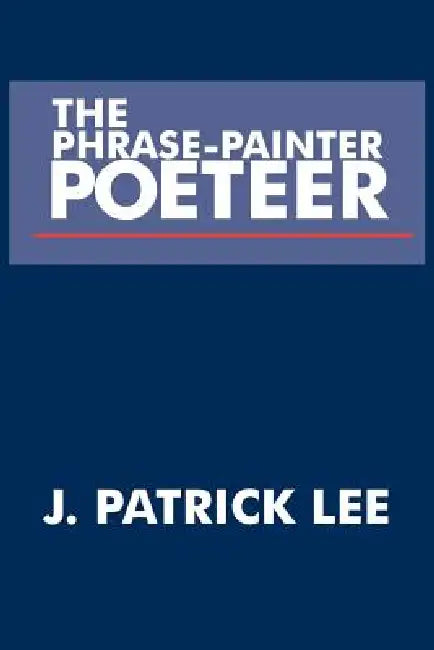 The Phrase-Painter Poeteer by J. Patrick Lee