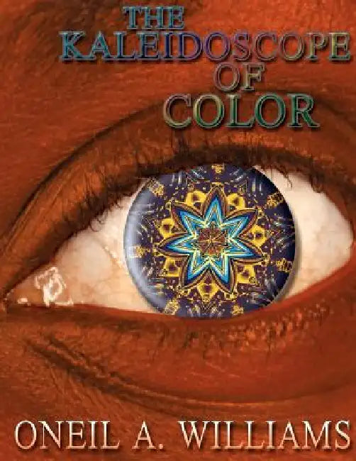 The Kaleidoscope of Color by Oneil A. Williams