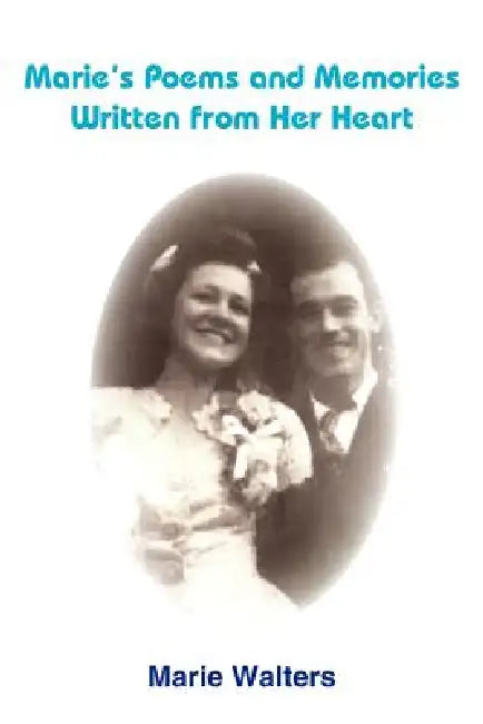 Marie's Poems and Memories Written from Her Heart by Marie Walters