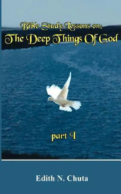 Bible Study Lessons on: The Deep Things Of God part I by Edith N. Chuta