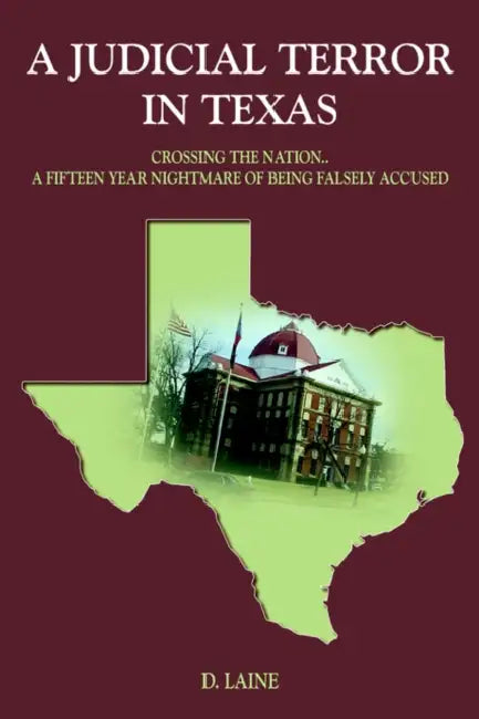 A Judicial Terror in Texas: Crossing the Nation..a Fifteen Year Nightmare of Being Falsely Accused by D. Laine