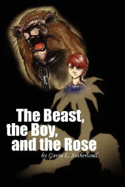 The Beast, the Boy, and the Rose by Gavin L. Sutherland