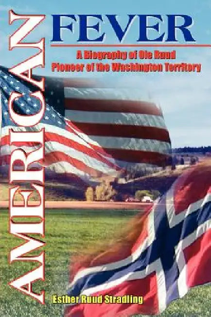 American Fever: A Biography of OLE Ruud Pioneer of the Washington Territory by Esther Ruud Stradling