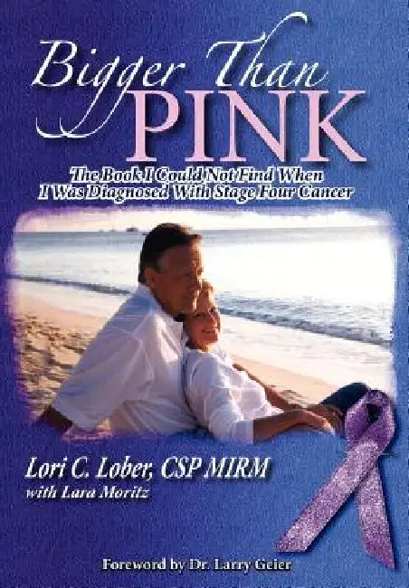 Bigger Than Pink: The Book I could not find when I was diagnosed with stage four cancer by Lori C. Lober, Lara Moritz