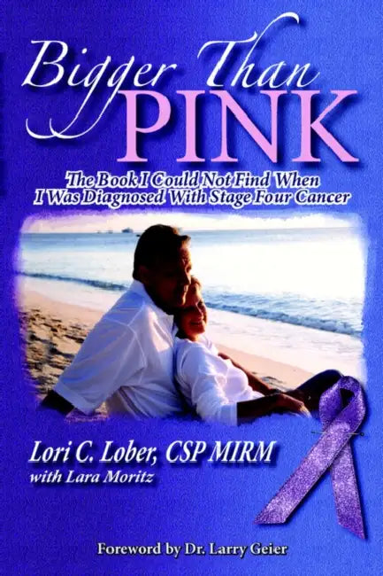 Bigger Than Pink!: The Book I could not find when I was diagnosed with stage four cancer by Lori C. Lober Csp Mirm