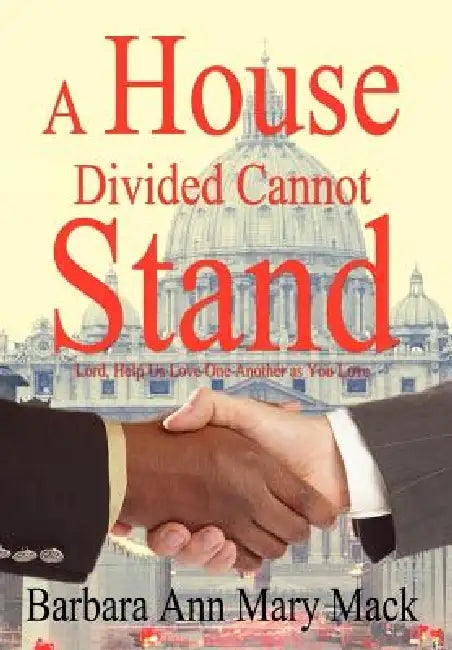 A House Divided Cannot Stand: Lord, Help Us Love One Another as You Love by Barbara Ann Mary Mack