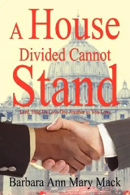 A House Divided Cannot Stand: Lord, Help Us Love One Another as You Love by Barbara Ann Mary Mack