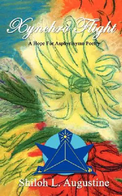 Xynchro Flight: A Hope of Asphyrinymn Poetry by Shiloh L. Augustine