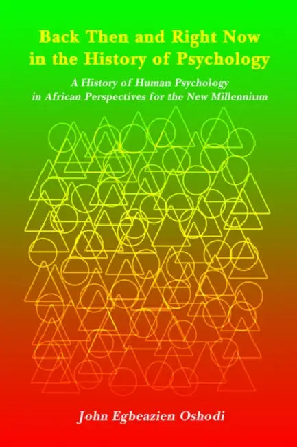 Back Then and Right Now in the History of Psychology: A History of Human Psychology in African Perspectives for the New Millennium by John Egbeazien Oshodi