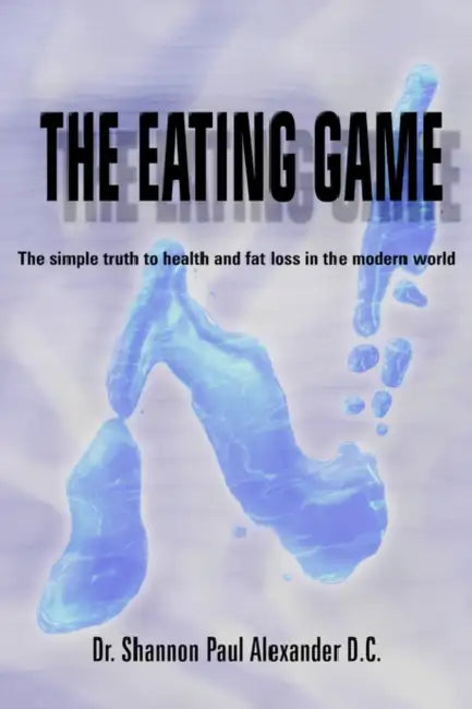 The Eating Game: The simple truth to health and fat loss in the modern world by Shannon Paul Alexander