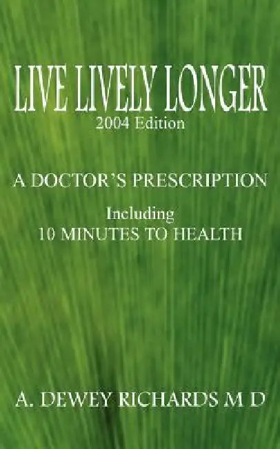 Live Lively Longer: A Doctor's Prescription by A. Dewey Richards