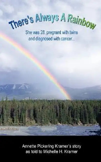 There's Always a Rainbow: She was 28, pregnant with twins and diagnosed with cancer... by Michelle H. Kramer