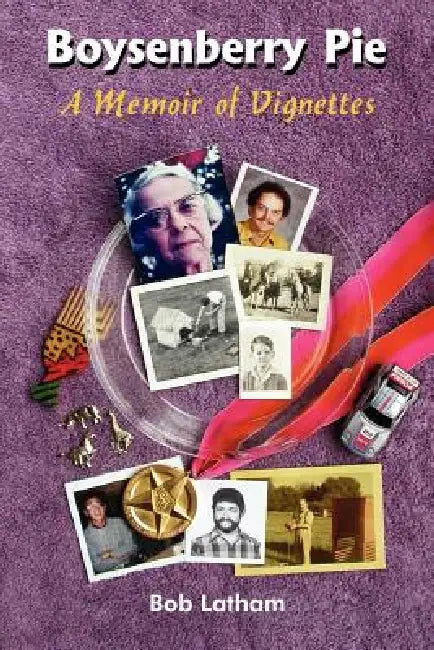 Boysenberry Pie: A Memoir of Vignettes by Bob Latham