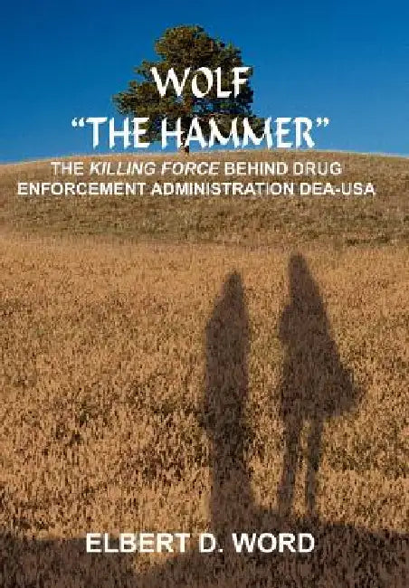 Wolf "The Hammer": The Killing Force Behind Drug Enforcement Administration Dea-USA by Elbert D. Word