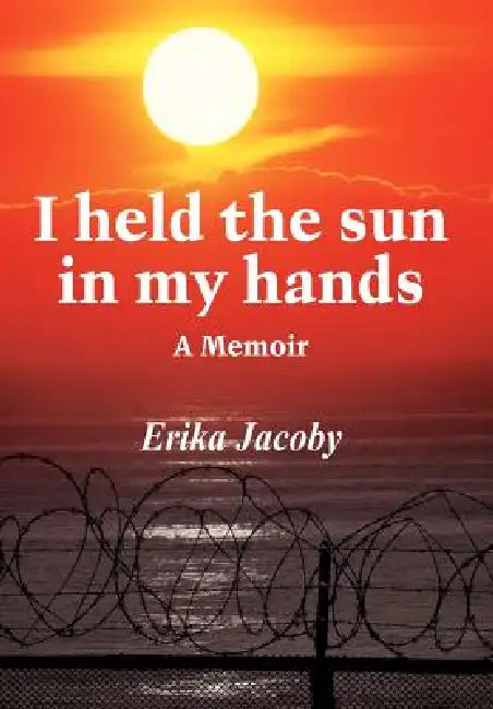 I Held the Sun in My Hands: A Memoir by Erika Jacoby