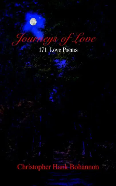 Journeys of Love: 171 Love Poems by Christopher Hank Bohannon