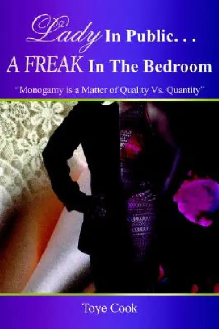 Lady in Public. . .A Freak in the Bedroom: "Monogamy Is a Matter of Quality Vs. Quantity" by Toye Cook