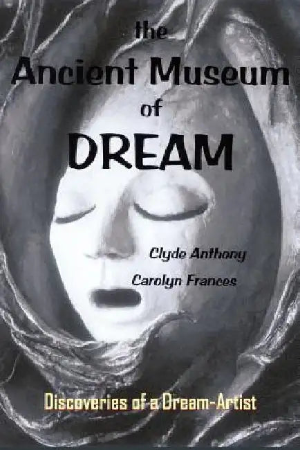 The Ancient Museum of Dream: Discoveries of a Dream-Artist by Clyde Anthony