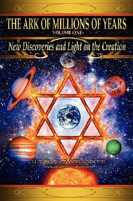 The Ark of Millions of Years: New Discoveries and Light on The Creation by E. J. Clark