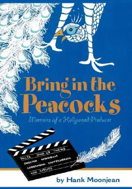 Bring in the Peacocks . . . or Memoirs of a Hollywood Producer by Hank Moonjean