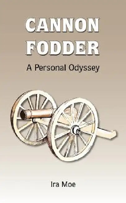 Cannon Fodder: A Personal Odyssey by Ira Moe