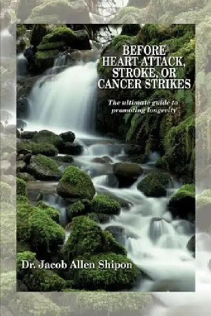 Before Heart Attack, Stroke, or Cancer Strikes: The ultimate guide to promoting longevity by Jacob Allen Shipon