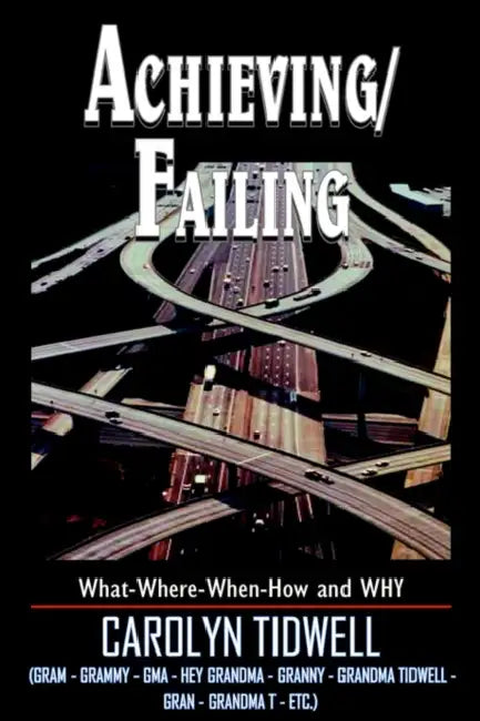 Achieving/Failing: What-Where-When-How and WHY by Carolyn Tidwell
