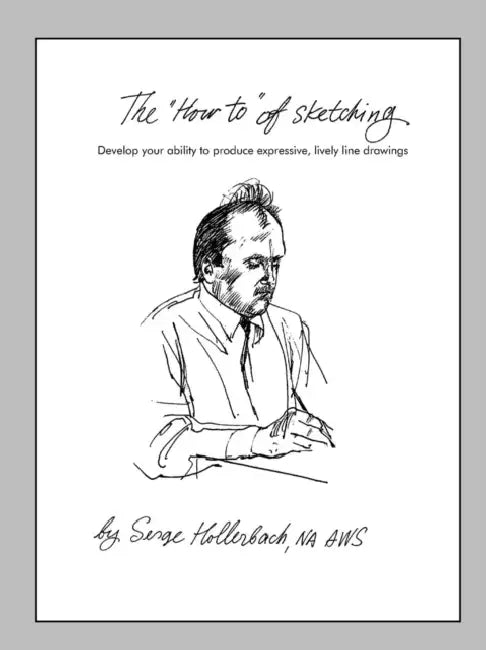 The 'How-To' of Sketching: Develop your ability to produce expressive, lively line drawings by Serge Hollerbach