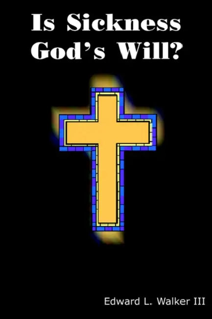 Is Sickness God's Will? by III Walker Edward L.