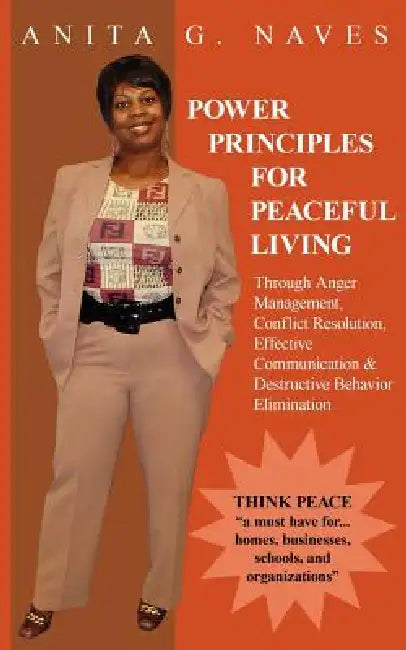 Power Principles for Peaceful Living: Through Anger Management, Conflict Resolution, Effective Communication & Destructive Behavior Elimination by Anita G. Naves