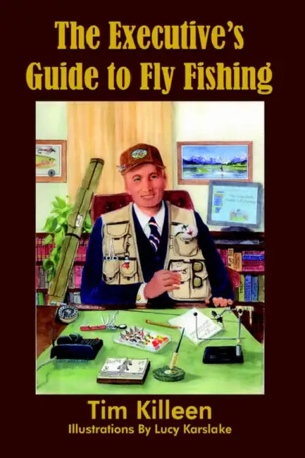 The Executive's Guide to Fly Fishing by Tim Killeen