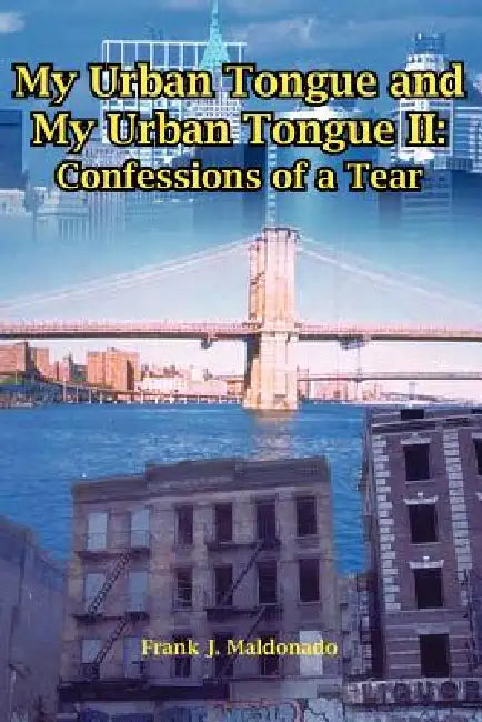 My Urban Tongue and My Urban Tongue II: Confessions of a Tear by Frank J. Maldonado