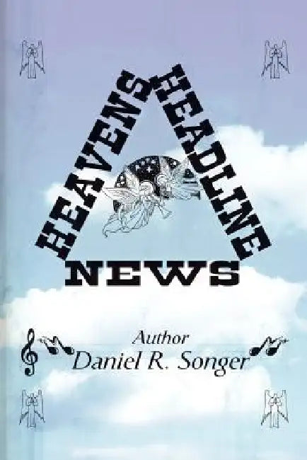 Heaven's Headline News by Daniel R. Songer