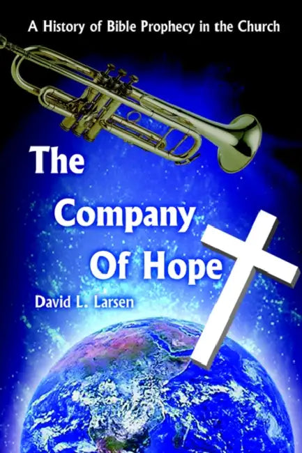 The Company of Hope: A History of Bible Prophecy in the Church by David L. Larsen