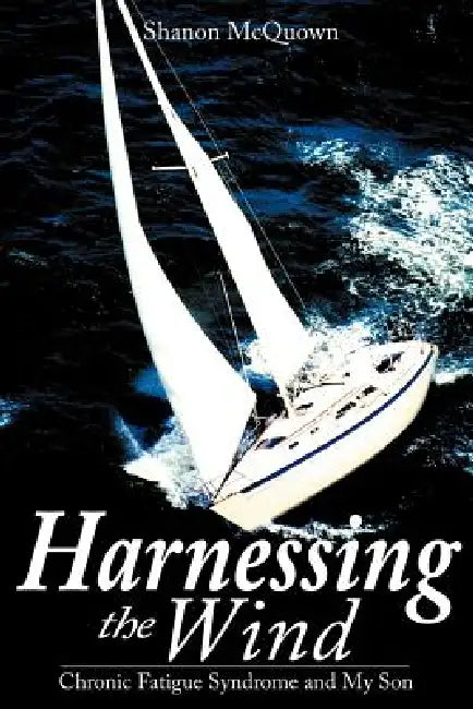 Harnessing the Wind: Chronic Fatigue Syndrome and My Son by Shanon McQuown