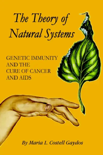 The Theory of Natural Systems: Genetic Immunity and the cure of cancer and AIDS by Maria L. Costell Gaydos