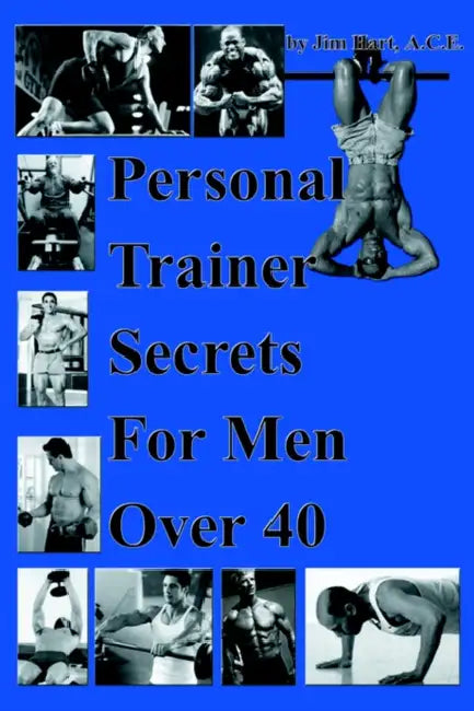 Personal Trainer Secrets For Men Over 40 by Jim Hart