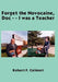 Forget the Novocaine, Doc - - I was a Teacher by Robert F. Calimeri