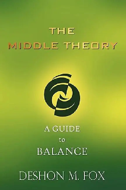 The Middle Theory: A Guide to Balance by Deshon M. Fox