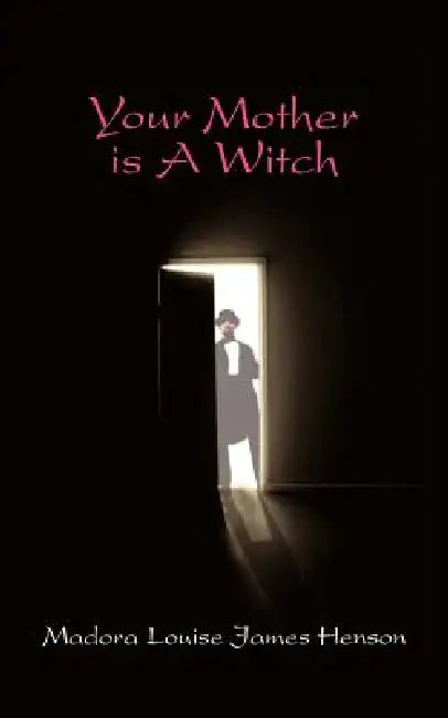Your Mother Is A Witch by Madora Louise James Henson
