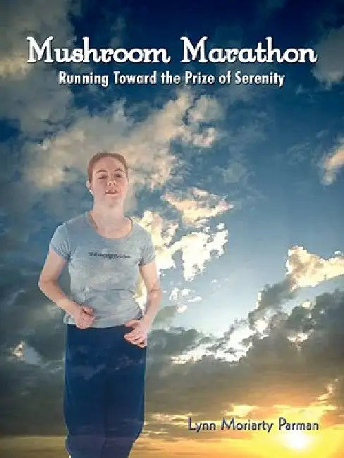 Mushroom Marathon: Running Toward the Prize of Serenity by Lynn Moriarty Parman