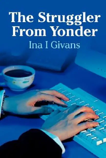 The Struggler From Yonder by Ina I. Givans