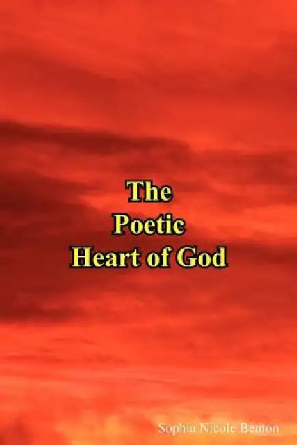 The Poetic Heart of God by Sophia Nicole Benton