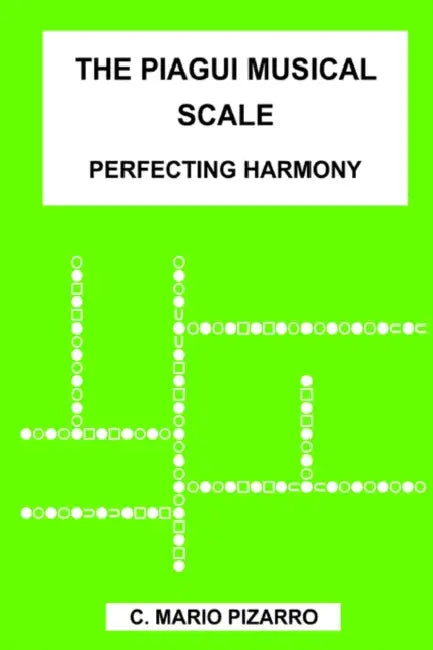 The Piagui Musical Scale: Perfecting Harmony by C. Mario Pizarro
