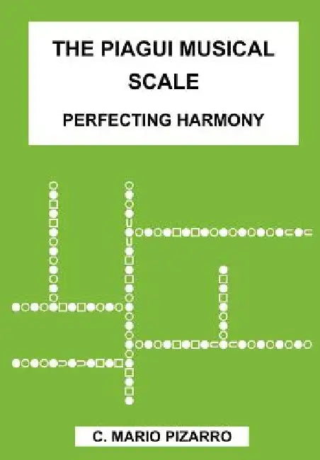 The Piagui Musical Scale: Perfecting Harmony by C. Mario Pizarro