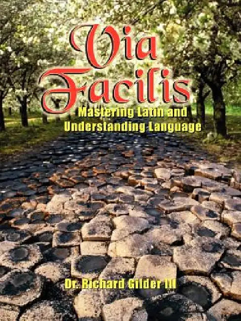 Via Facilis: Mastering Latin and Understanding Language by III Gilder Richard