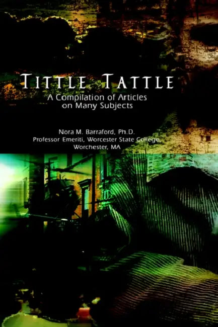 Tittle Tattle: A Compilation of Articles on Many Subjects by Nora M. Barraford