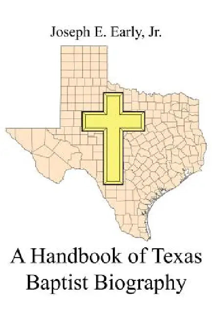A Handbook of Texas Baptist Biography by Joseph E. Early, Jr. Early Joseph E.